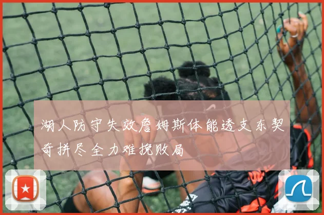 湖人防守失效詹姆斯体能透支东契奇拼尽全力难挽败局